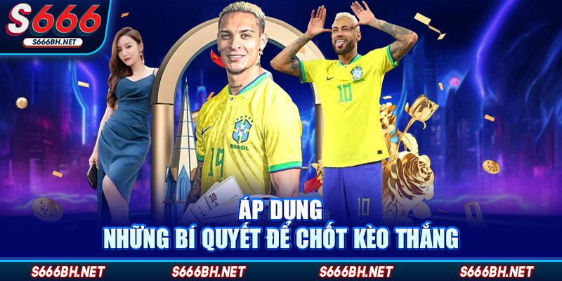 Áp dụng những bí quyết để chốt kèo thắng