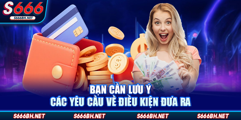 Bạn cần lưu ý các yêu cầu về điều kiện đưa ra