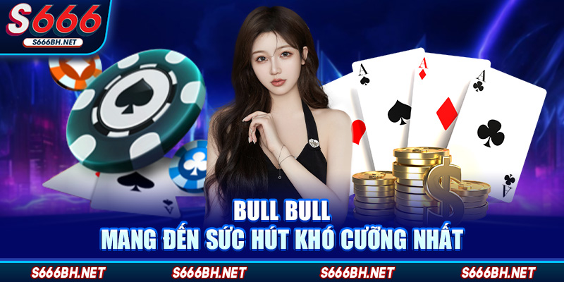 Bull Bull - Trò Chơi Bài Đổi Thưởng Cực Hot Hiện Nay