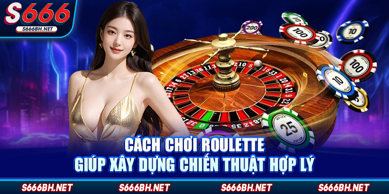 Cách Chơi Roulette - Đặt Chuẩn Xác Để Ăn Đậm Tại S666