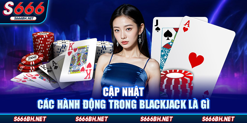Cập nhật các hành động trong Blackjack là gì