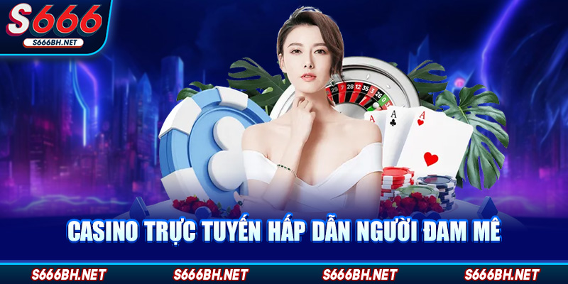 Casino trực tuyến hấp dẫn người đam mê