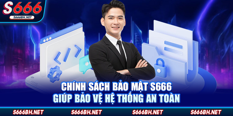 Chính sách bảo mật S666 giúp bảo vệ hệ thống an toàn