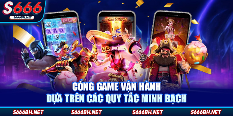 Cổng game vận hành dựa trên các quy tắc minh bạch