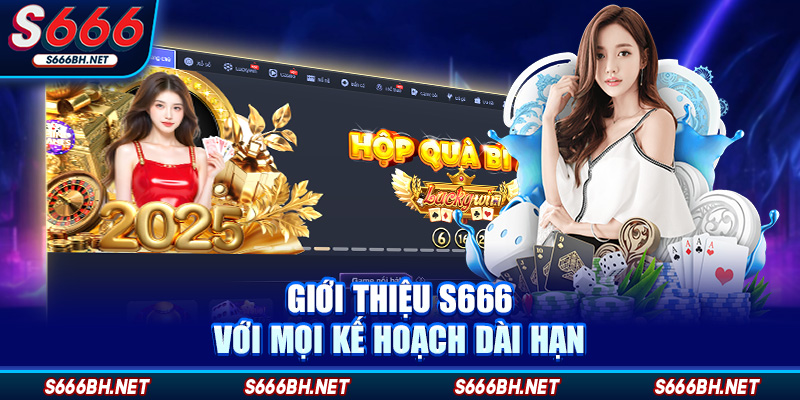 Giới thiệu s666 với mọi kế hoạch dài hạn