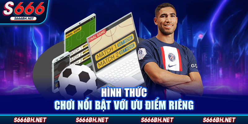 Hình thức chơi nổi bật với ưu điểm riêng