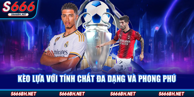 Kèo lựa với tính chất đa dạng và phong phú