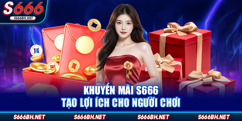 Khuyến mãi S666 tạo lợi ích cho người chơi