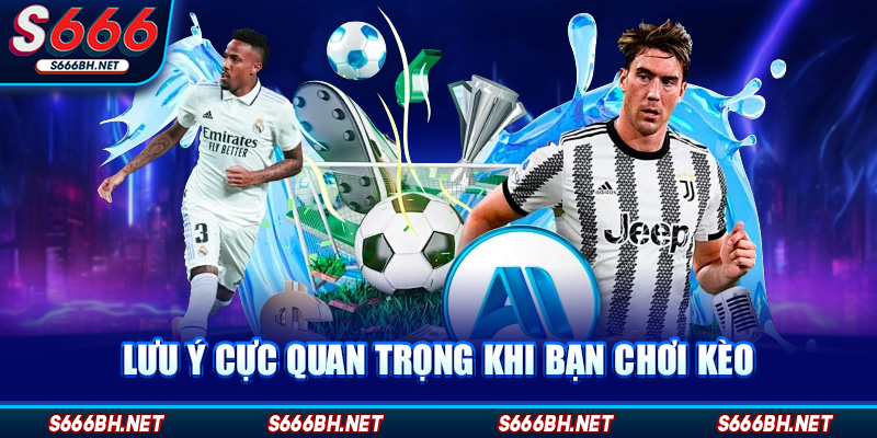 Lưu ý cực quan trọng khi bạn chơi kèo