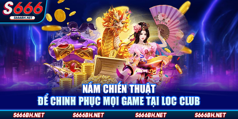 Nắm chiến thuật để chinh phục mọi game tại Loc Club
