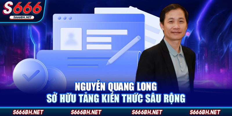 Nguyễn Quang Long sở hữu tảng kiến thức sâu rộng