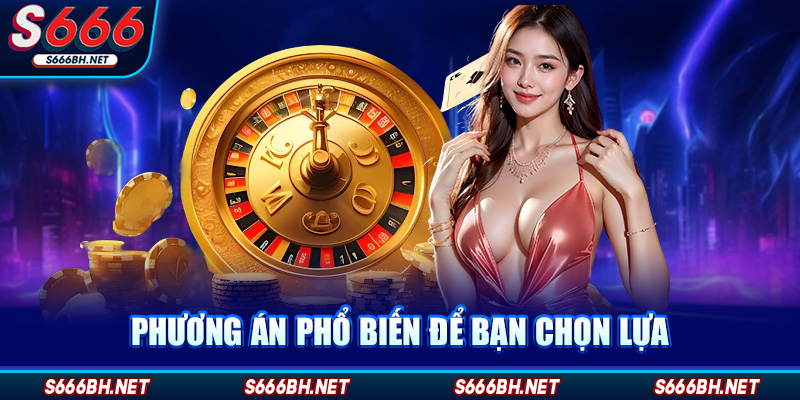 Phương án phổ biến để bạn chọn lựa