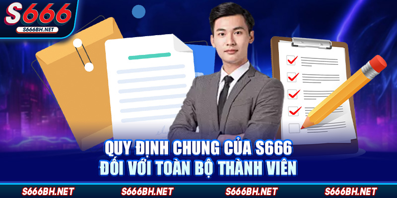 Quy định chung của S666 đối với toàn bộ thành viên
