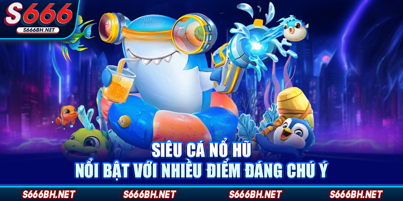 Siêu Cá Nổ Hũ – Hành Trình Săn Thưởng Đỉnh Cao Cùng S666