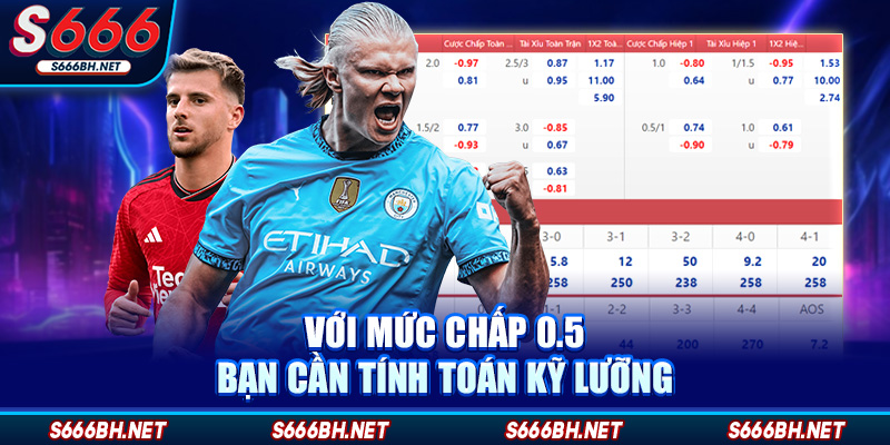 Với mức chấp 0.5 bạn cần tính toán kỹ lưỡng