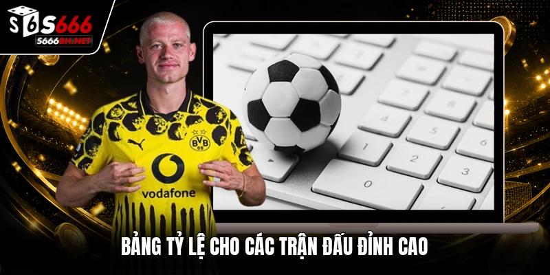 Bảng tỷ lệ cho các trận đấu đỉnh cao