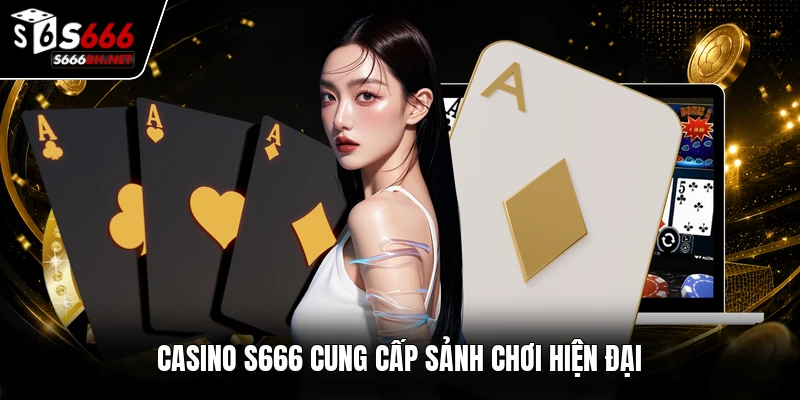 Casino S666 cung cấp sảnh chơi hiện đại