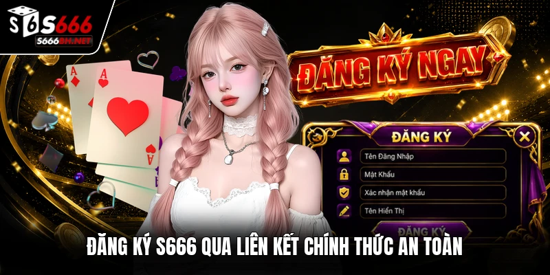 Đăng ký S666 qua liên kết chính thức an toàn