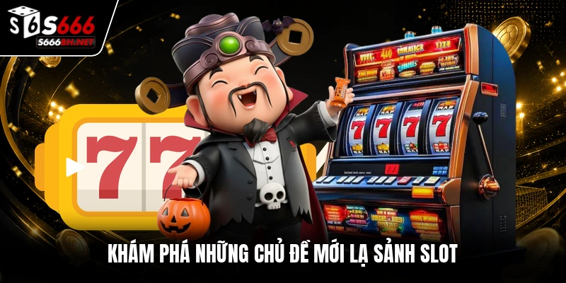 Khám phá những chủ đề mới lạ sảnh slot