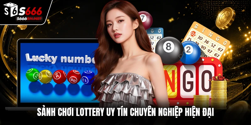 Sảnh chơi lottery uy tín chuyên nghiệp hiện đại