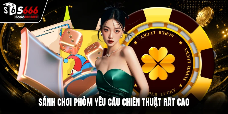 Sảnh chơi phỏm yêu cầu chiến thuật rất cao