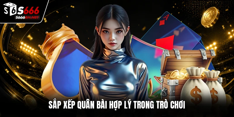 Sắp xếp quân bài hợp lý trong trò chơi