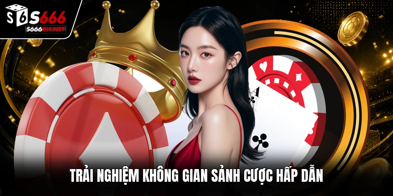 Trải nghiệm không gian sảnh cược hấp dẫn